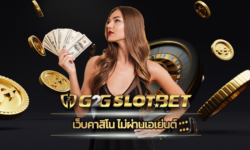 เว็บคาสิโน ไม่ผ่านเอเย่นต์ มาตรฐานสากล สมัคร G2GBET ทางเข้า อัพเดทใหม่